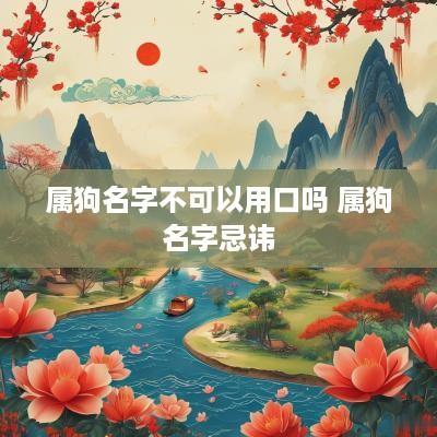 属狗名字不可以用口吗 属狗名字忌讳