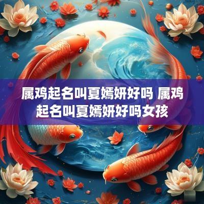属鸡起名叫夏嫣妍好吗 属鸡起名叫夏嫣妍好吗女孩