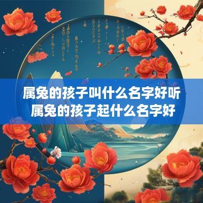 属兔的孩子叫什么名字好听 属兔的孩子起什么名字好