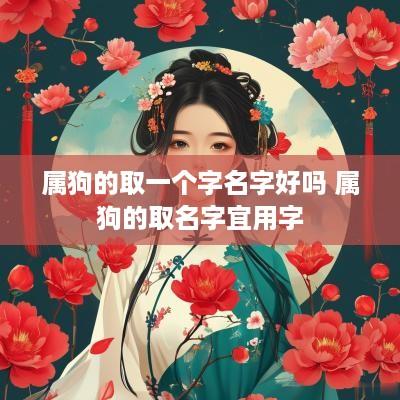 属狗的取一个字名字好吗 属狗的取名字宜用字