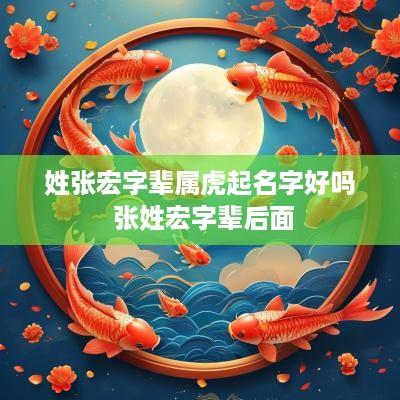 姓张宏字辈属虎起名字好吗 张姓宏字辈后面