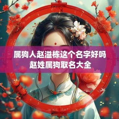 属狗人赵溢栋这个名字好吗 赵姓属狗取名大全