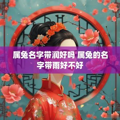 属兔名字带润好吗 属兔的名字带雨好不好