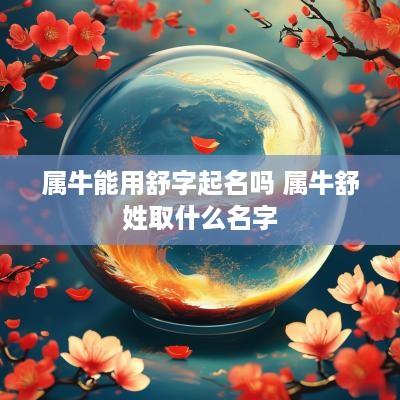 属牛能用舒字起名吗 属牛舒姓取什么名字