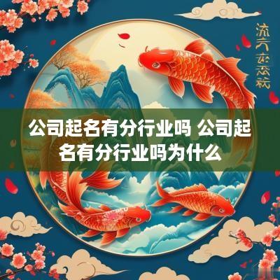 公司起名有分行业吗 公司起名有分行业吗为什么