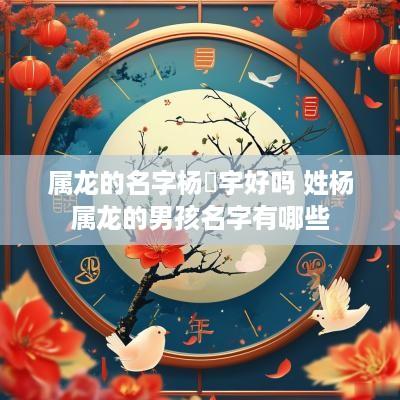 属龙的名字杨淏宇好吗 姓杨属龙的男孩名字有哪些