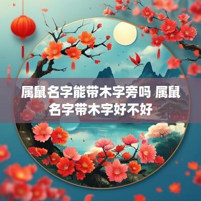 属鼠名字能带木字旁吗 属鼠名字带木字好不好