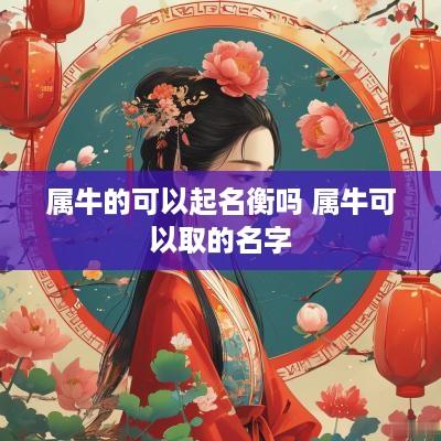 属牛的可以起名衡吗 属牛可以取的名字