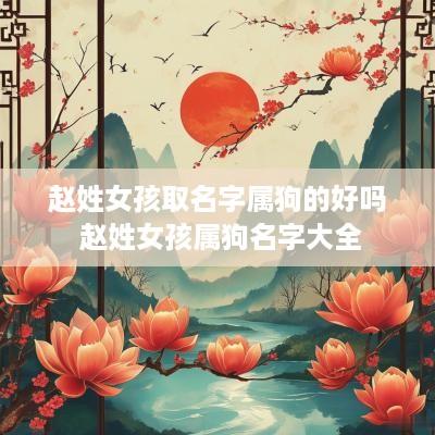赵姓女孩取名字属狗的好吗 赵姓女孩属狗名字大全