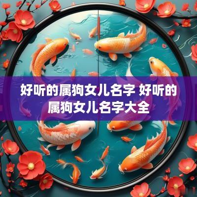 好听的属狗女儿名字 好听的属狗女儿名字大全