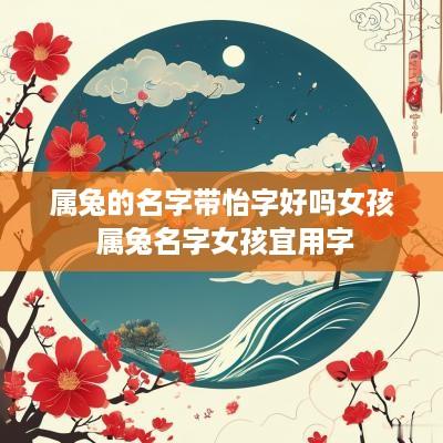 属兔的名字带怡字好吗女孩 属兔名字女孩宜用字