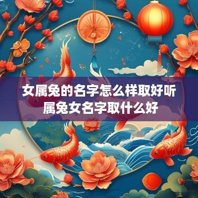女属兔的名字怎么样取好听 属兔女名字取什么好
