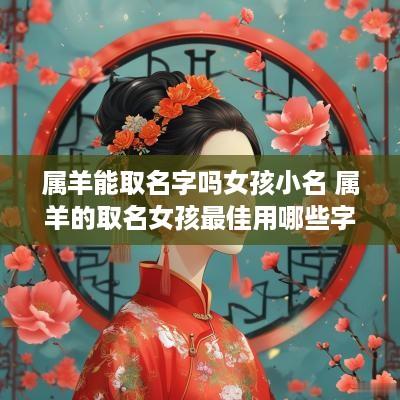 属羊能取名字吗女孩小名 属羊的取名女孩最佳用哪些字