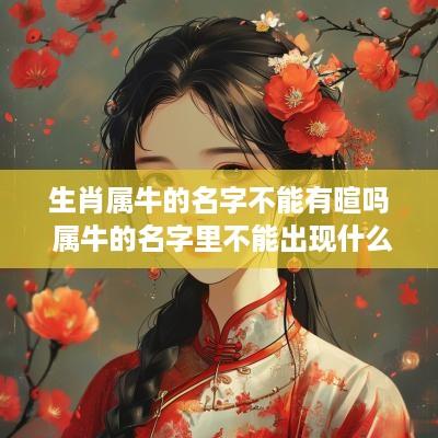 生肖属牛的名字不能有暄吗 属牛的名字里不能出现什么字