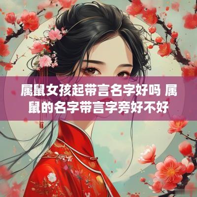 属鼠女孩起带言名字好吗 属鼠的名字带言字旁好不好