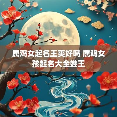 属鸡女起名王爽好吗 属鸡女孩起名大全姓王