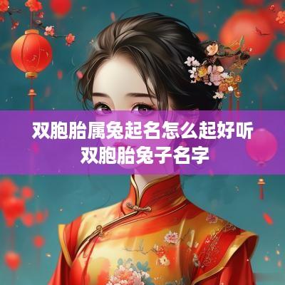 双胞胎属兔起名怎么起好听 双胞胎兔子名字