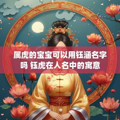 属虎的宝宝可以用钰涵名字吗 钰虎在人名中的寓意