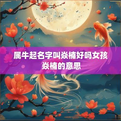 属牛起名字叫焱楠好吗女孩 焱楠的意思