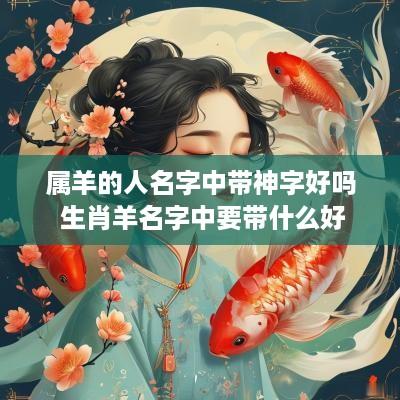 属羊的人名字中带神字好吗 生肖羊名字中要带什么好