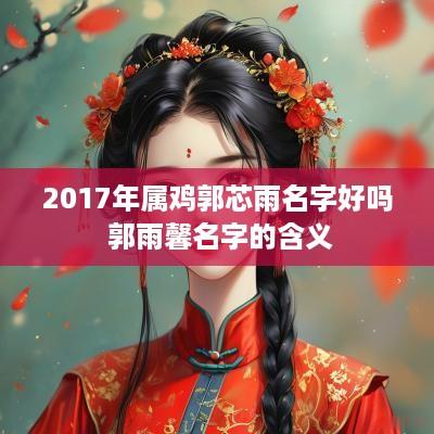 2017年属鸡郭芯雨名字好吗 郭雨馨名字的含义