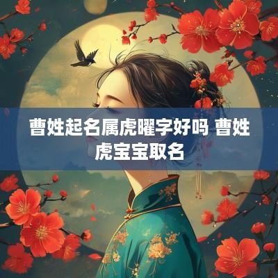 曹姓起名属虎曜字好吗 曹姓虎宝宝取名