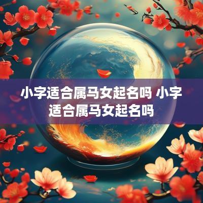 小字适合属马女起名吗 小字适合属马女起名吗