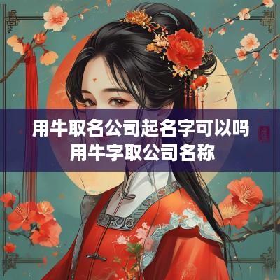 用牛取名公司起名字可以吗 用牛字取公司名称
