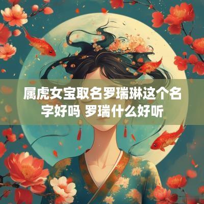 属虎女宝取名罗瑞琳这个名字好吗 罗瑞什么好听