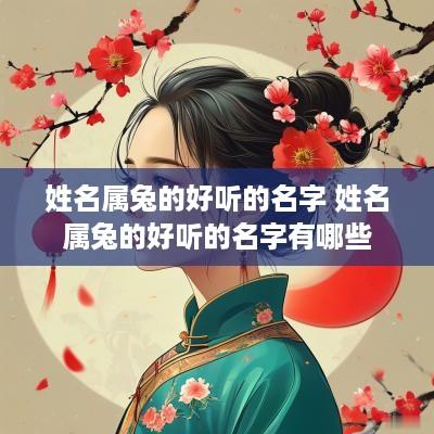 姓名属兔的好听的名字 姓名属兔的好听的名字有哪些