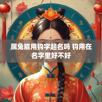 属兔能用钧字起名吗 钧用在名字里好不好