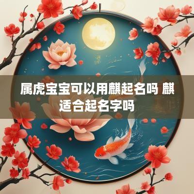 属虎宝宝可以用麒起名吗 麒适合起名字吗