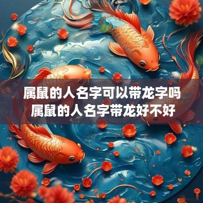 属鼠的人名字可以带龙字吗 属鼠的人名字带龙好不好