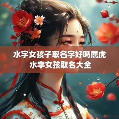 水字女孩子取名字好吗属虎 水字女孩取名大全 水字女孩子取名字好吗属虎 水字女孩取名大全