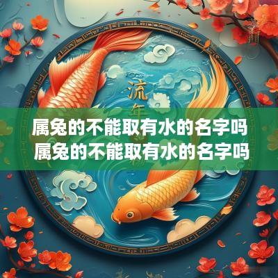 属兔的不能取有水的名字吗 属兔的不能取有水的名字吗女孩
