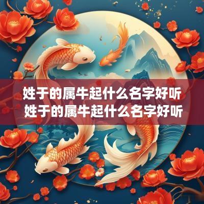姓于的属牛起什么名字好听 姓于的属牛起什么名字好听点