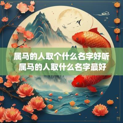 属马的人取个什么名字好听 属马的人取什么名字最好
