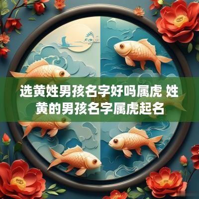 选黄姓男孩名字好吗属虎 姓黄的男孩名字属虎起名