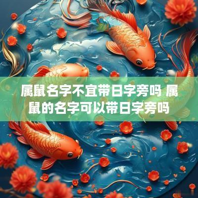 属鼠名字不宜带日字旁吗 属鼠的名字可以带日字旁吗