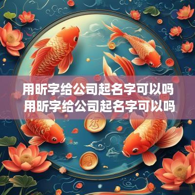 用昕字给公司起名字可以吗 用昕字给公司起名字可以吗女孩