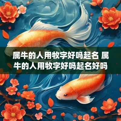 属牛的人用牧字好吗起名 属牛的人用牧字好吗起名好吗