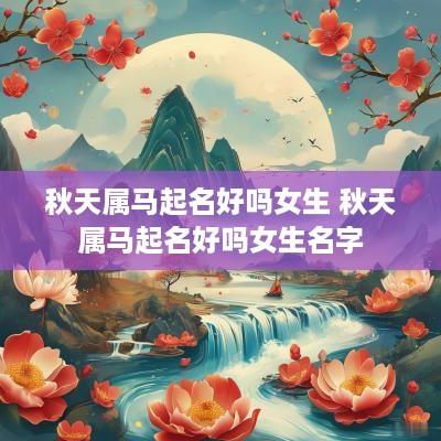 秋天属马起名好吗女生 秋天属马起名好吗女生名字