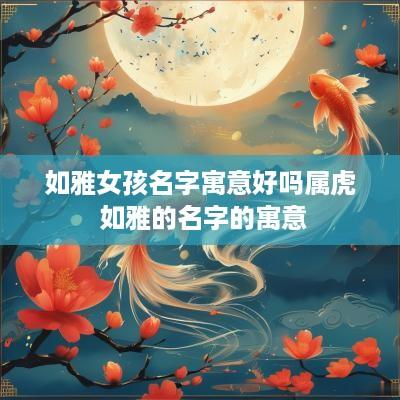 如雅女孩名字寓意好吗属虎 如雅的名字的寓意