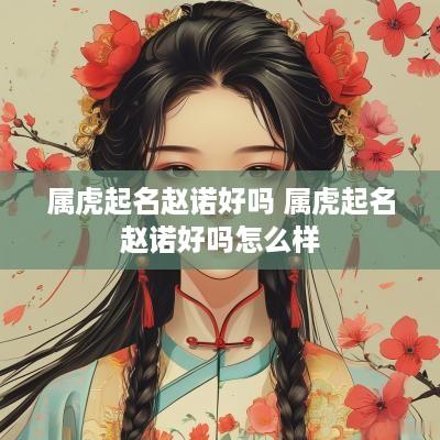 属虎起名赵诺好吗 属虎起名赵诺好吗怎么样