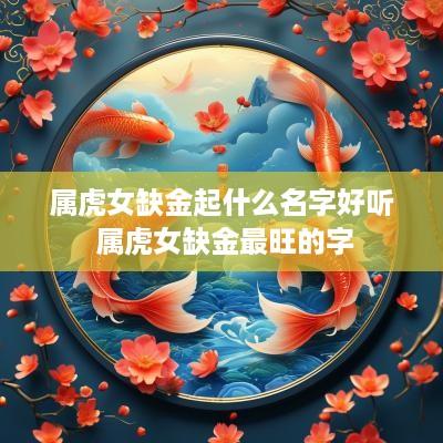 属虎女缺金起什么名字好听 属虎女缺金最旺的字