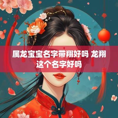 属龙宝宝名字带翔好吗 龙翔这个名字好吗
