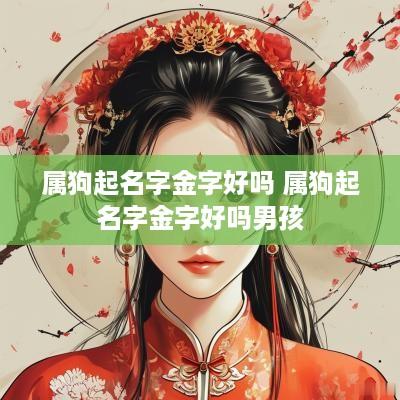属狗起名字金字好吗 属狗起名字金字好吗男孩