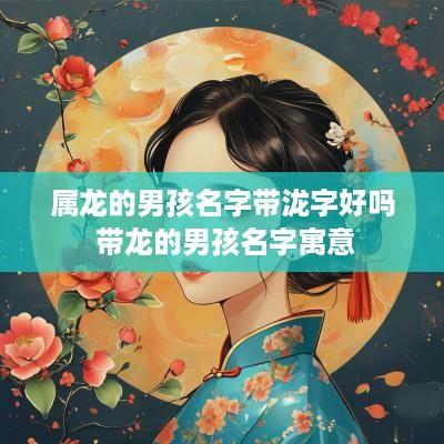 属龙的男孩名字带泷字好吗 带龙的男孩名字寓意