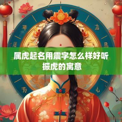 属虎起名用震字怎么样好听 振虎的寓意