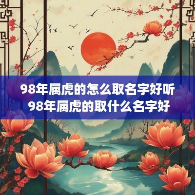 98年属虎的怎么取名字好听 98年属虎的取什么名字好